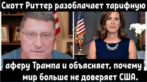 Скотт Риттер разоблачает тарифную аферу Трампа и объясняет, почему мир больше не доверяет США.