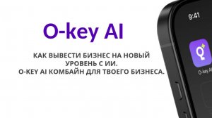 Как вывести бизнес на новый уровень с ИИ. O-Key AI комбайн для твоего бизнеса.