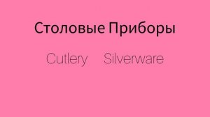 Как же будет по английски слово СТОЛОВЫЕ ПРИБОРЫ?