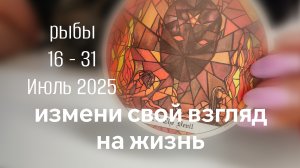 Рыбы : 16 - 31 Июль 2025 Таро /Прогноз. Изготовление взгляда и подхода к жизни