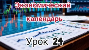 Трейдинг бесплатно. Урок 24 "Экономический календарь".