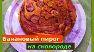 Банановый пирог на Сковороде! Быстро, просто и невероятно Интересно!