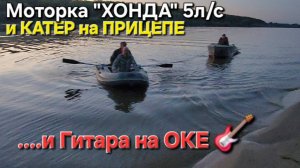 🔥"ХОНДА" по Оке притащила на прицепе КАТЕР и ГИТАРУ🔥мощь 5 л/с и улётная рыбалка. Июль-2025 !!!