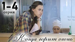 Когда горит огонь 1 2 3 4 серия (драма 2025)