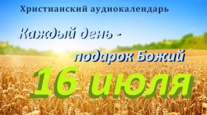 16 июля " Сквозь бури жизни ", христианский аудио-календарь на каждый день