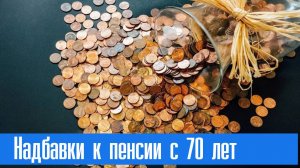 Надбавки к пенсии с 70 лет