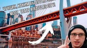 Чунцин, каким вы его не знали: мост, театр и Raffles City!