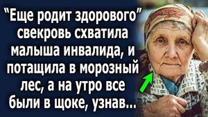 -Ещё родит здорового, - свекровь схватила малыша-инвалида и потащила в морозный лес, а на утро все..
