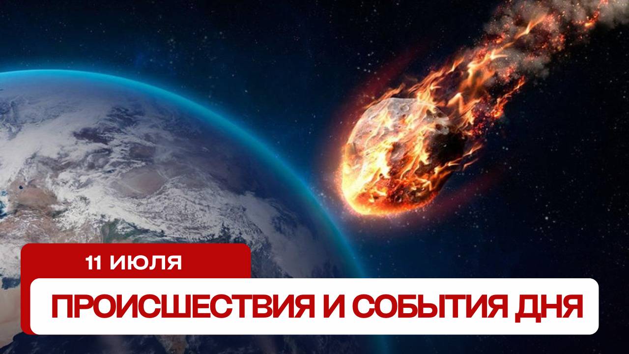 Катаклизмы за день 11.07.2025. Новости сегодня, ЧП, события дня!