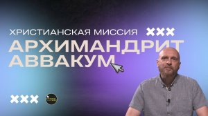 X. Христианская миссия: Архимандрит Аввакум