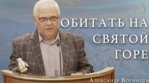 "Обитать на святой горе" - Александр Вотинцев | Проповедь