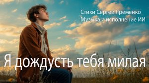 Лирическая песня "Я дожждусь тебя милая". Стихи Сергей Яременко, Исполнение ИИ