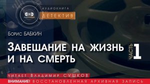 Завещание на жизнь и на смерть - ЧАСТЬ 1 - Борис Бабкин (читает Владимир Сушков) | ДЕТЕКТИВ