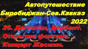 26. Дагестан, Дербент.Открытие фонтана.Концерт Жасмин.Автопутешествие Биробиджан-Сев.Кавказ 2022