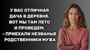ИСТОРИИ ИЗ ЖИЗНИ: У ВАС ОТЛИЧНАЯ ДАЧА В ДЕРЕВНЕ. ВОТ МЫ ТАМ ЛЕТО И ПРОВЕДЕМ. - ПРИЕХАЛИ НЕЗВАНЫЕ