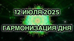 Гармонизация дня 12 июля 2025. Трансформационная Медитация.