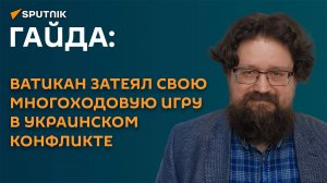 Гайда: Ватикан затеял свою многоходовую игру в украинском конфликте