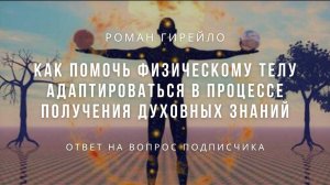 Как помочь физическому телу адаптироваться в процессе получения духовных знаний