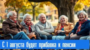 С 1 августа будет прибавка к пенсии