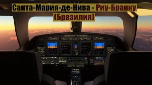 MFS2020. Санта-Мария-де-Нива - Риу-Бранку (Бразилия). Cessna CJ4