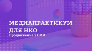 Медиапрактикум для НКО: 1 модуль - Продвижение в СМИ