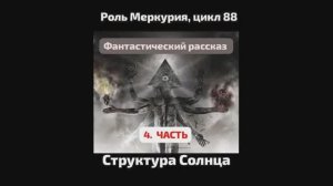 *Фантастический рассказ. Часть_4. Структура Солнца. Оккультный Меркурий 88.
