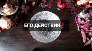 ЕГО ДЕЙСТВИЯ! КОРОТКИЕ ГАДАНИЯ НА ОГНЕ
