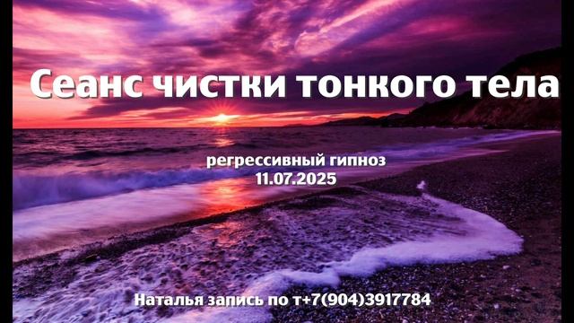 Сеанс чистки тонкого тела 11.07.2025.  Регрессивный гипноз. Наталья Соколова.