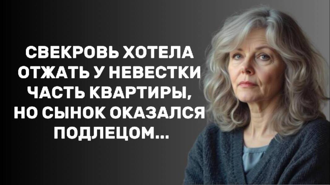 ИСТОРИИ ИЗ ЖИЗНИ: СВЕКРОВЬ ХОТЕЛА ОТЖАТЬ У НЕВЕСТКИ ЧАСТЬ КВАРТИРЫ, НО СЫНОК ОКАЗАЛСЯ ПОДЛЕЦОМ...