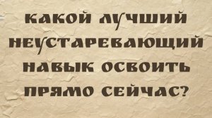 Какой лучший неустаревающий навык освоить прямо сейчас? (Дэн Коэ)