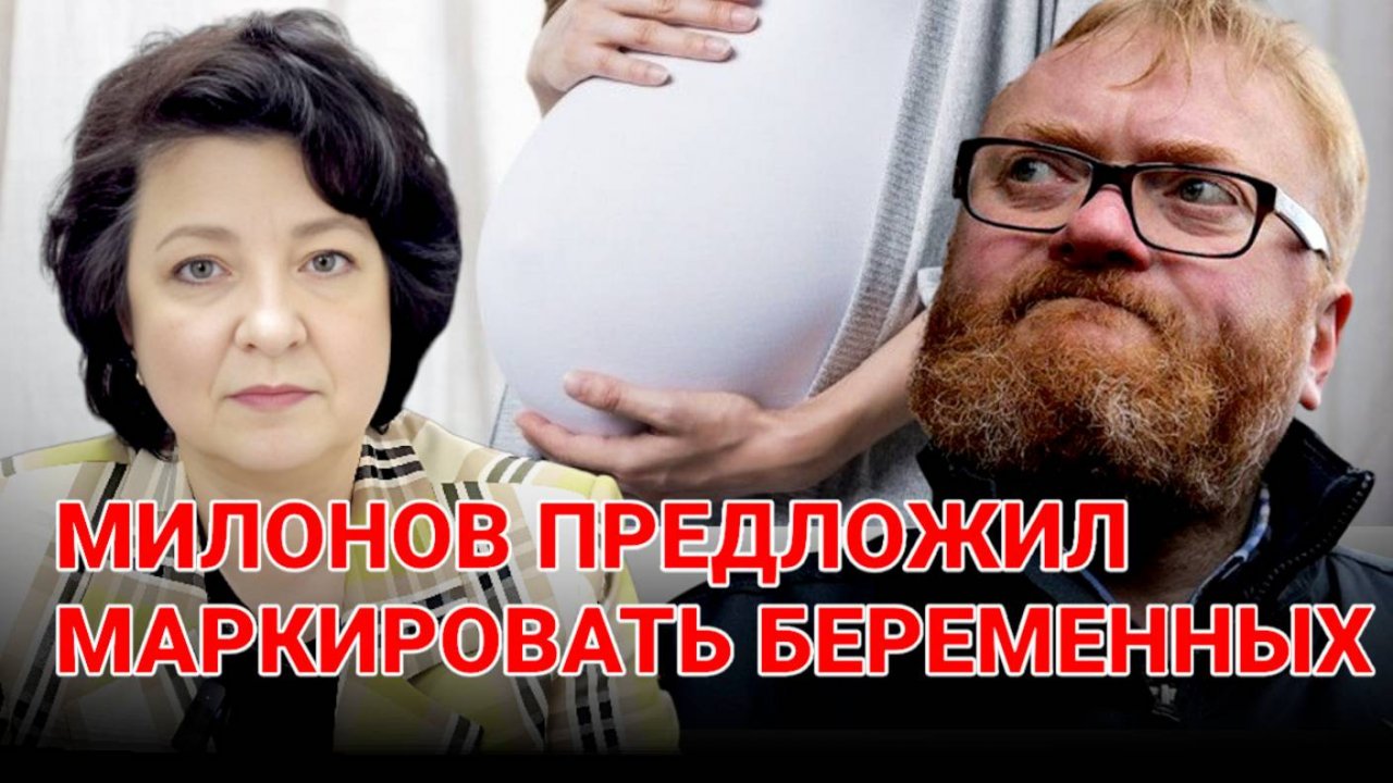 ДЕПУТАТ ГЛАЗКОВА | МИЛОНОВ ПРЕДЛОЖИЛ МАРКИРОВАТЬ БЕРЕМЕННЫХ