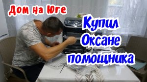 Дом на Юге.  Купил Оксане помощника.