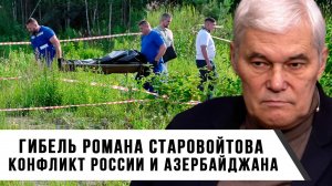 Константин Сивков | Гибель Романа Старовойтова. Конфликт России и Азербайджана