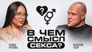В чём смысл секса? Важность для твоего состояния | Валентин Губер и Ксюша Рохлова