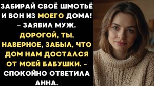ИСТОРИИ ИЗ ЖИЗНИ: ЗАБИРАЙ СВОЁ ШМОТЬЁ И ВОН ИЗ ДОМА! - ЗАЯВИЛ МУЖ. А ЖЕНА НАПОМНИЛА ЧТО ДОМ ИМ