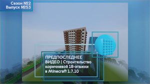 ПРЕДПОСЛЕДНЕЕ ВИДЕО | СТРОИТЕЛЬСТВО КОРИЧНЕВОЙ 18-ЭТАЖКИ В MINECRAFT 1.7.10