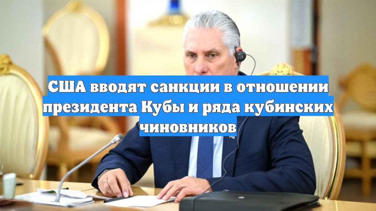 США вводят санкции в отношении президента Кубы и ряда кубинских чиновников