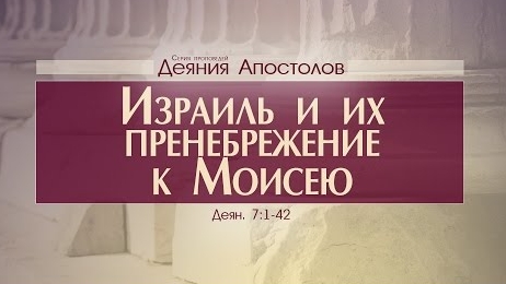 Проповедь: "Деяния Апостолов: 22. Израиль и их пренебрежение к Моисею" (Алексей Коломийцев)