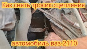 Как снять тросик сцепления, на автомобиле ваз-2110.