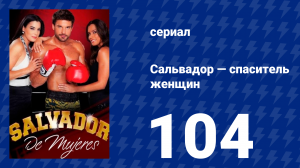Сальвадор — спаситель женщин 104 серия (сериал, 2009)