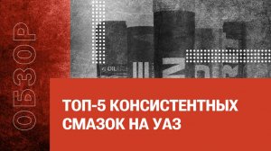 ТОП-5 Консистентных смазок на УАЗ