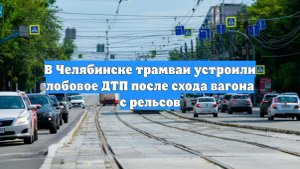 В Челябинске трамваи устроили лобовое ДТП после схода вагона с рельсов