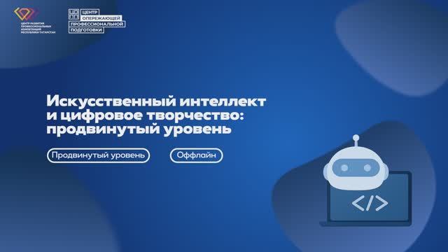 КОД БУДУЩЕГО: Искусственный интеллект и цифровое творчество: продвинутый уровень (оффлайн)