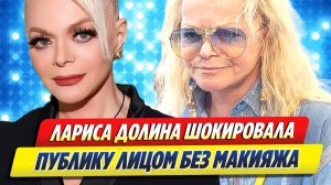 Лариса ДОЛИНА ШОКИРОВАЛА людей лицом без макияжа