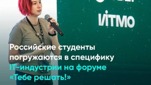 Российские студенты погружаются в специфику IT-индустрии на форуме «Тебе решать!»