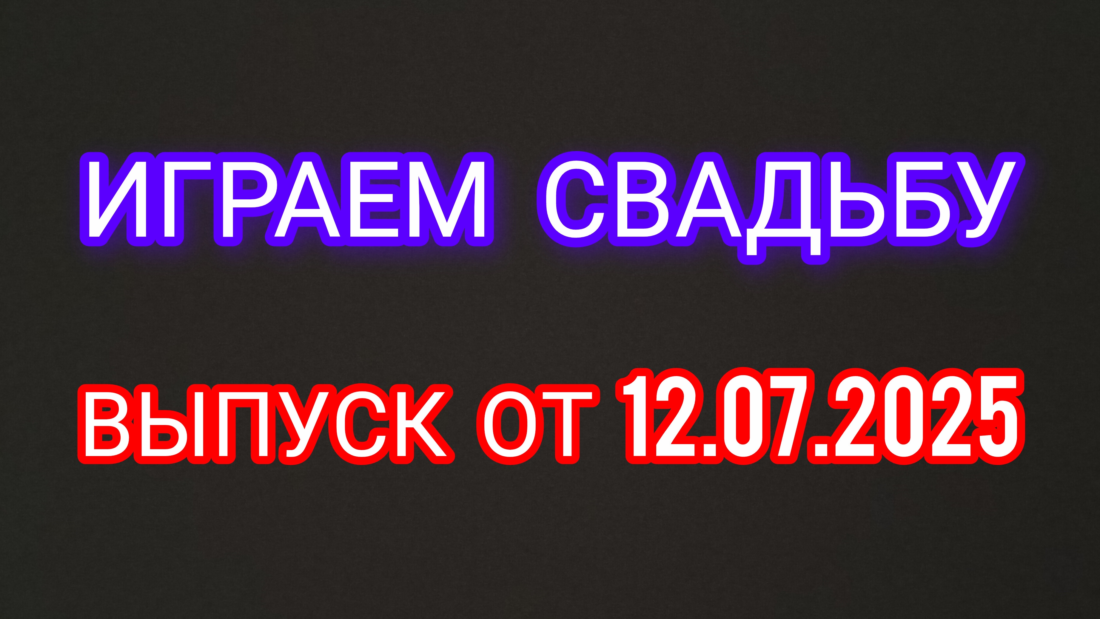 Играем свадьбу. Выпуск от 12.07.2025