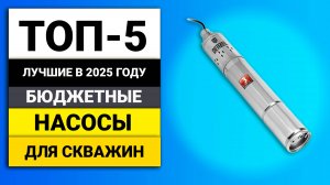 Лучшие бюджетные насосы для скважины | ТОП-5 в 2025 году