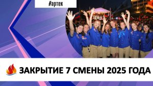 ЗАКРЫТИЕ 7 СМЕНЫ 2025 ГОДА