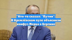 "Кто-то сказал: "Путин": В Кремлёвском пуле объяснили конфуз Мерца в Берлине