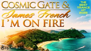 Cosmic Gate & James French - I’m On Fire. 🎵 Dj. Slim - The Best Trance Hit 2025 🎵